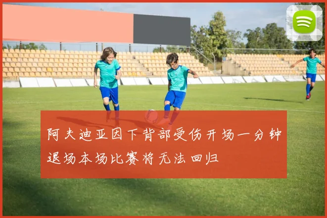 阿夫迪亚因下背部受伤开场一分钟退场本场比赛将无法回归