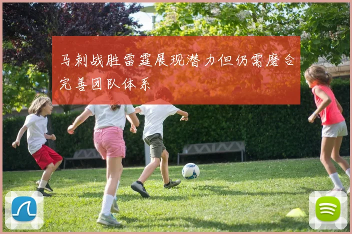 马刺战胜雷霆展现潜力但仍需磨合完善团队体系
