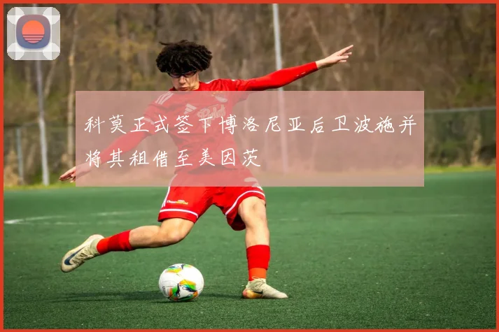科莫正式签下博洛尼亚后卫波施并将其租借至美因茨