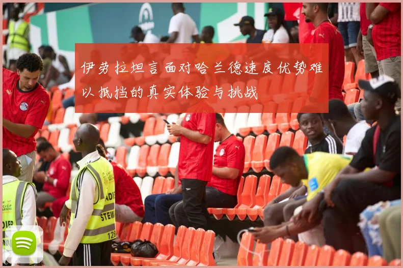 伊劳拉坦言面对哈兰德速度优势难以抵挡的真实体验与挑战